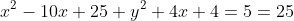 x^2-10x+25+y^2+4x+4=5=25